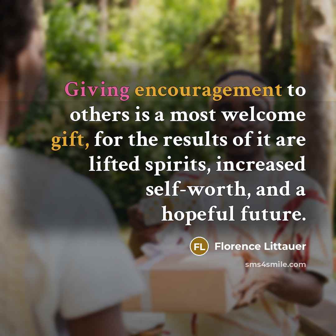 “Giving encouragement to others is a most welcome gift, for…” quote by Florence Littauer
