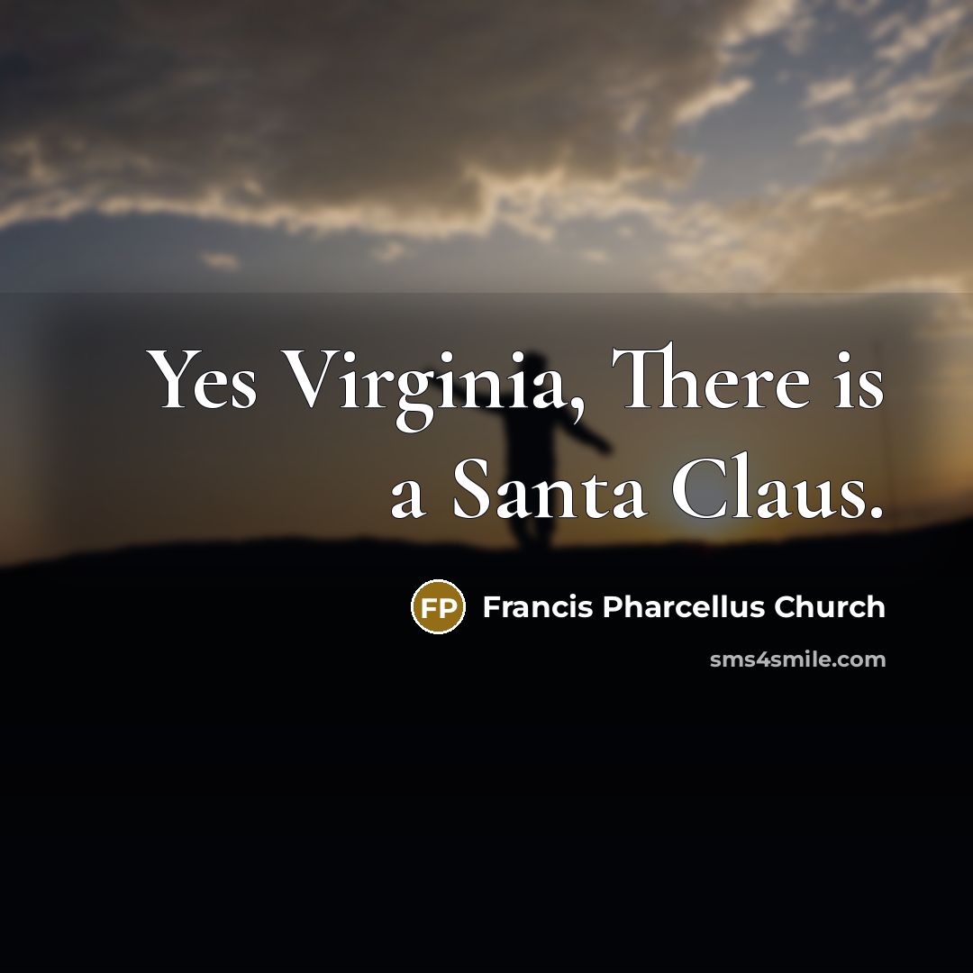 “Yes Virginia, There is a Santa Claus.…” quote by Francis Pharcellus Church