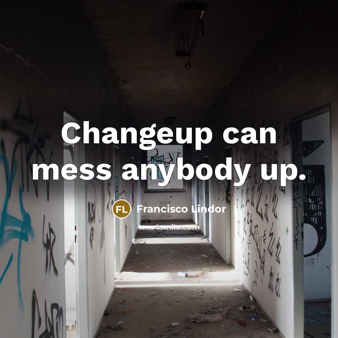 “Changeup can mess anybody up.…” quote by Francisco Lindor