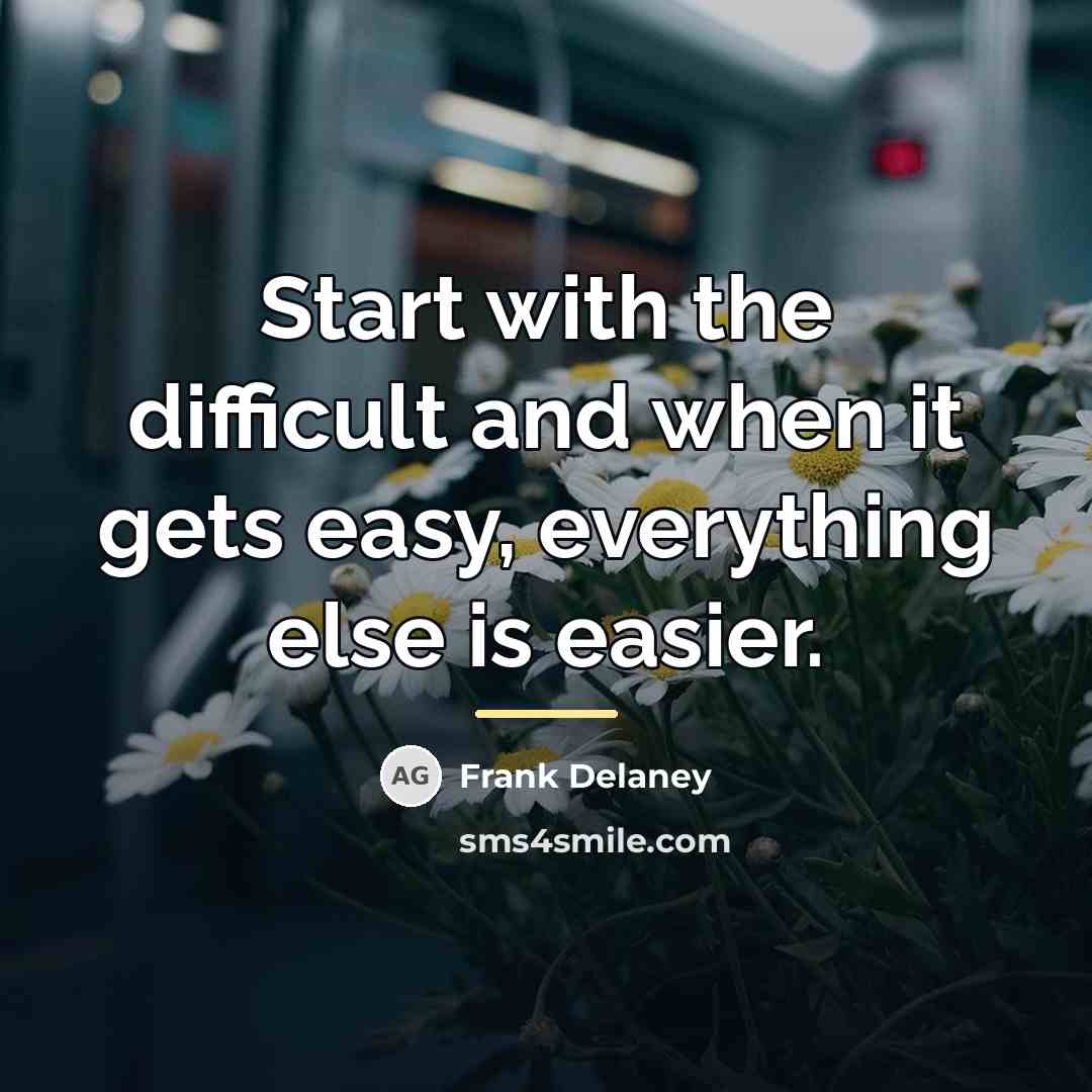 “Start with the difficult and when it gets easy, everything…” quote by Frank Delaney
