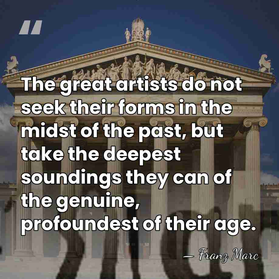 The great artists do not seek their forms in the midst of&hellip; - Franz Marc