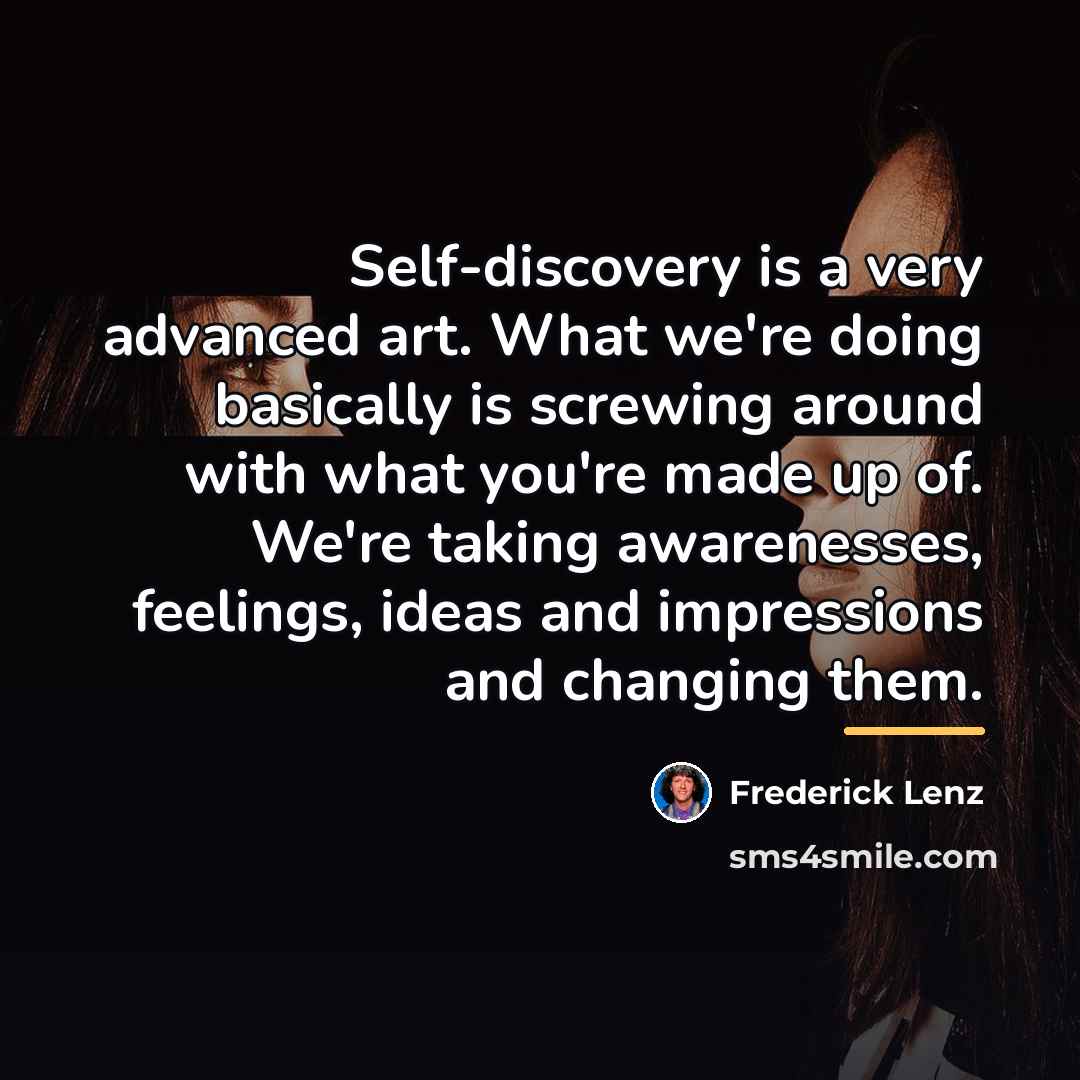 “Self-discovery is a very advanced art. What we're doing basically…” quote by Frederick Lenz