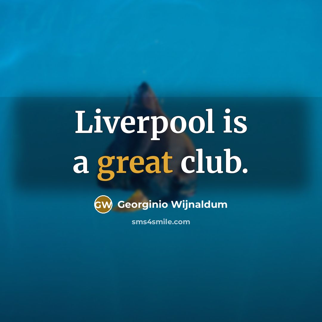 “Liverpool is a great club.…” quote by Georginio Wijnaldum