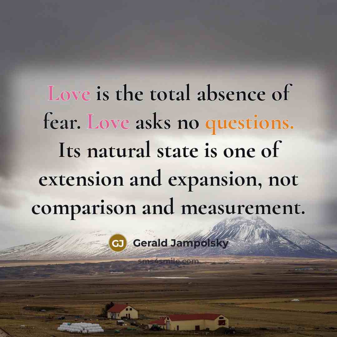 “Love is the total absence of fear. Love asks no…” quote by Gerald Jampolsky