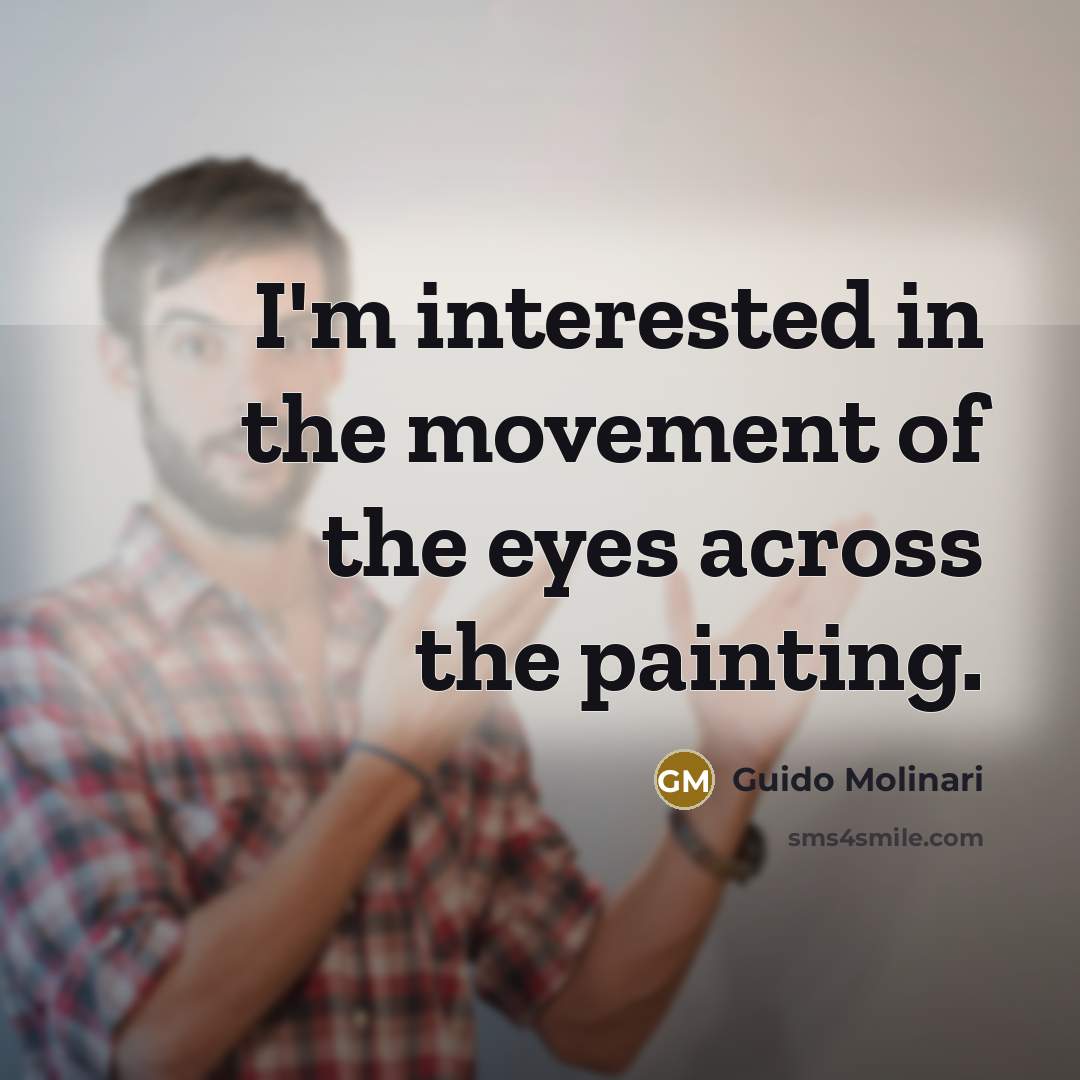 “I'm interested in the movement of the eyes across the…” quote by Guido Molinari