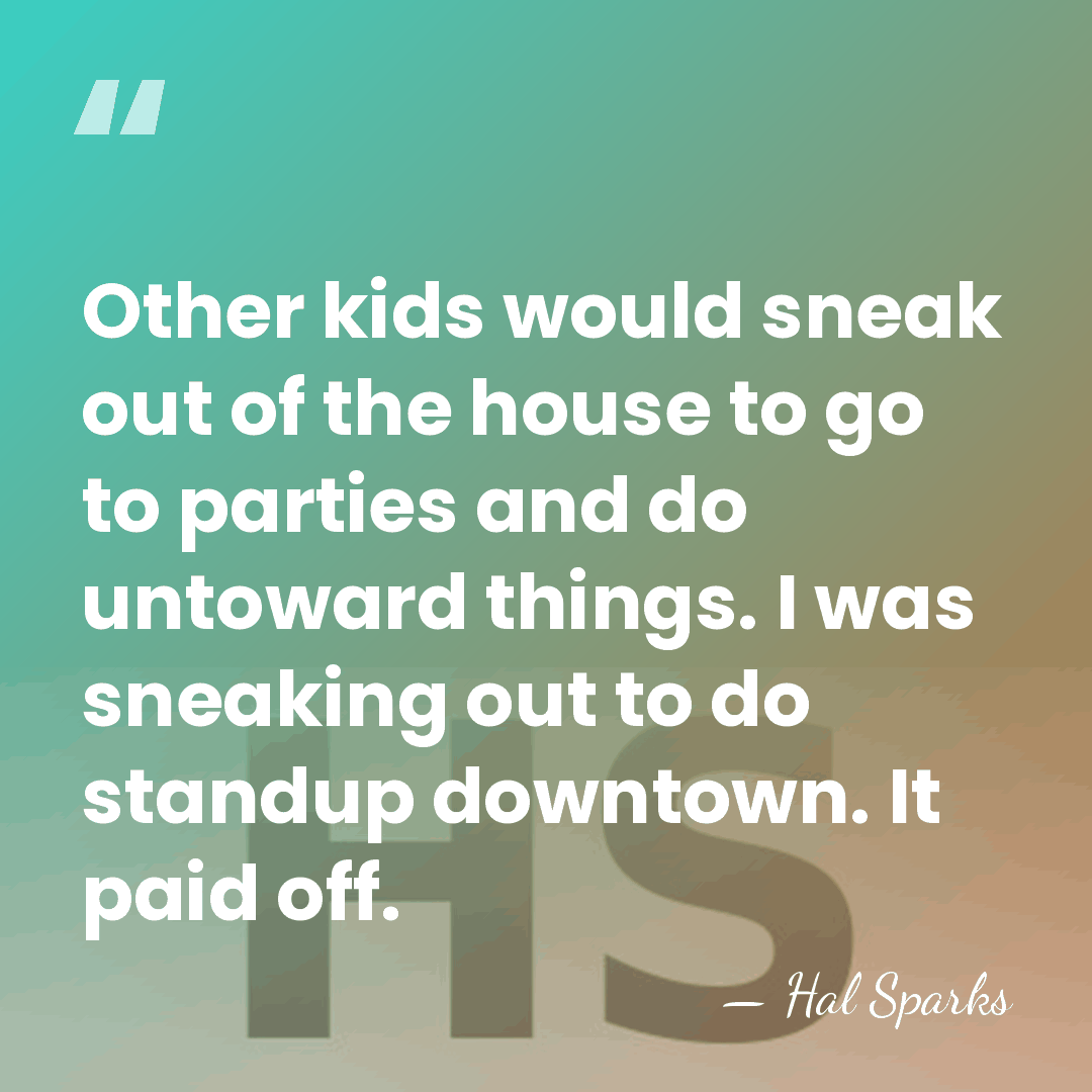 Other kids would sneak out of the house to go to parties&hellip; - Hal Sparks