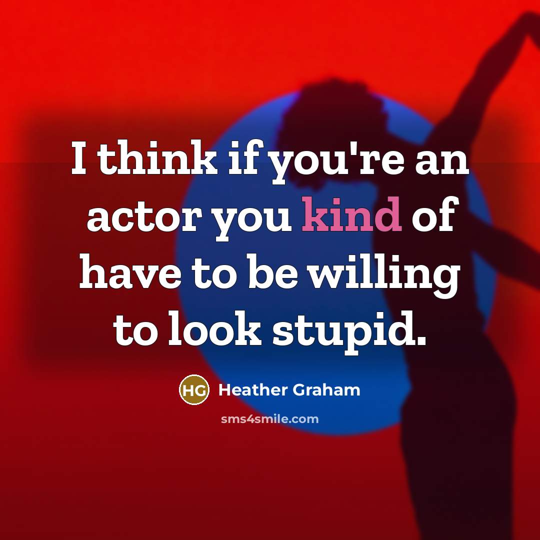 “I think if you're an actor you kind of have…” quote by Heather Graham
