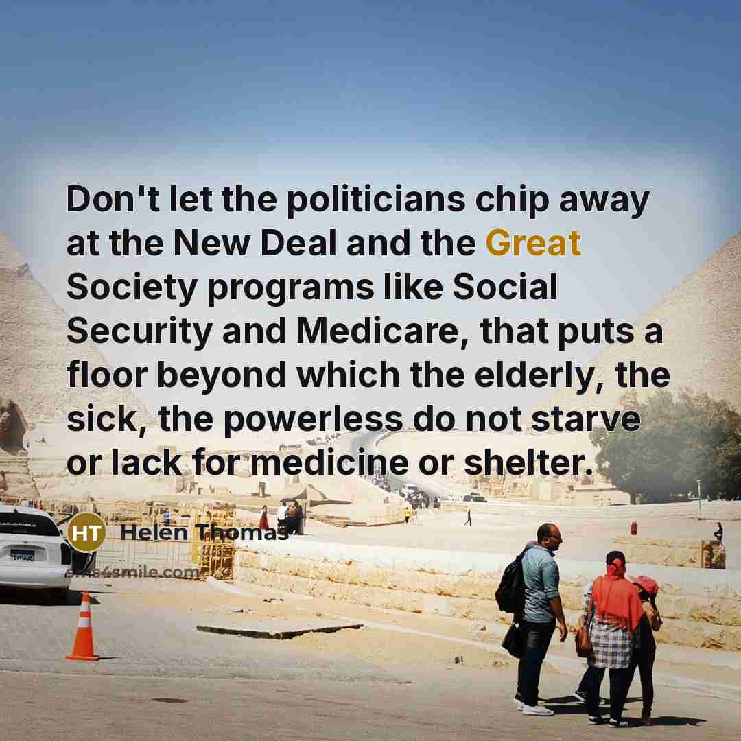 “Don't let the politicians chip away at the New Deal…” quote by Helen Thomas