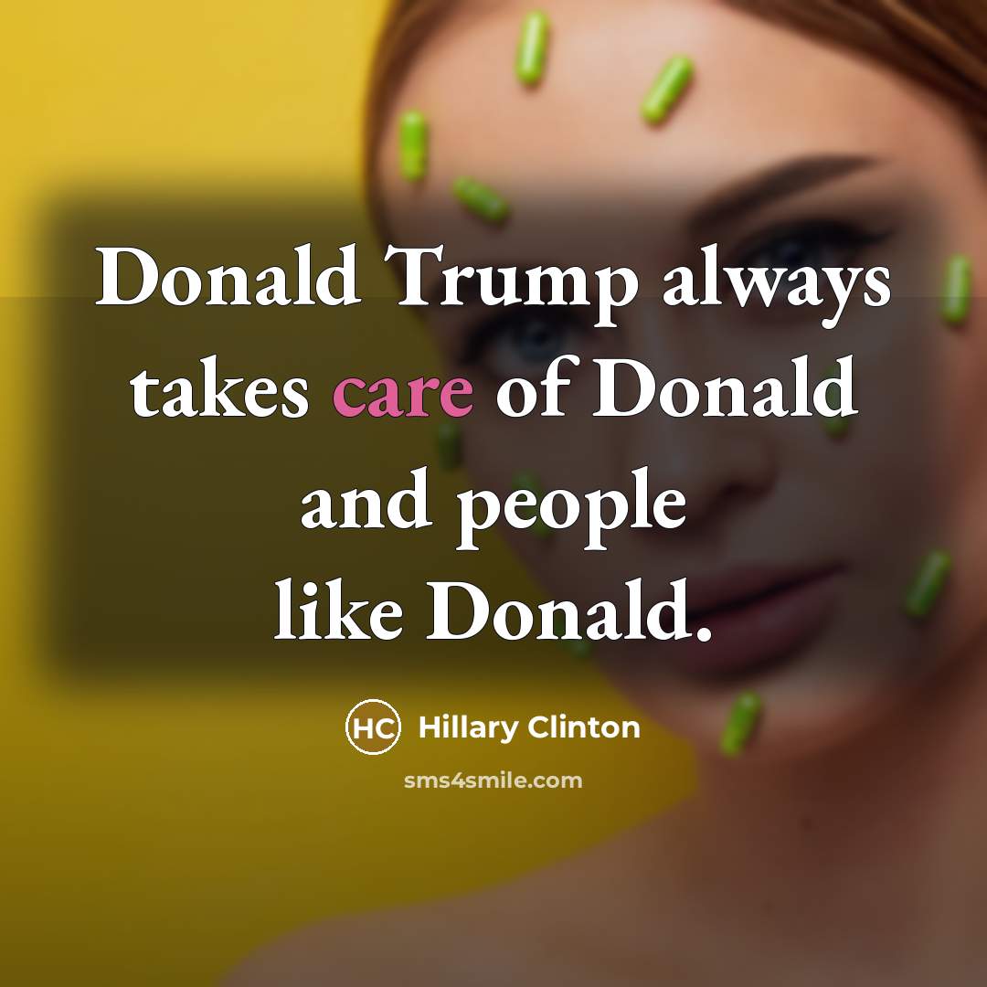 “Donald Trump always takes care of Donald and people like…” quote by Hillary Clinton