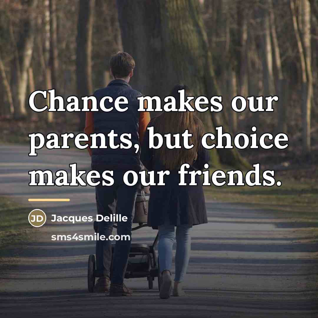 “Chance makes our parents, but choice makes our friends.…” quote by Jacques Delille