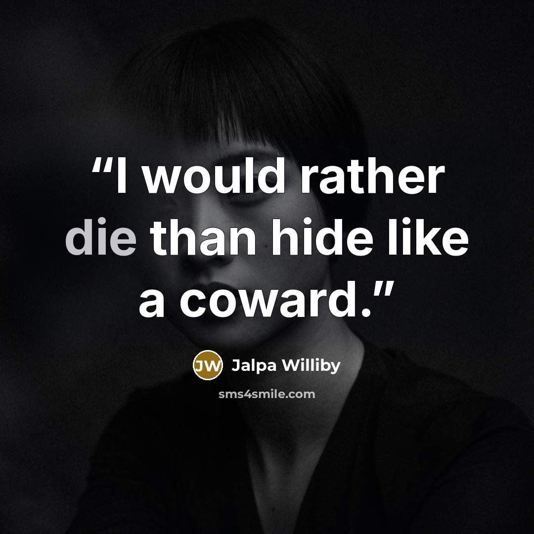 “I would rather die than hide like a coward.” quote by Jalpa Williby
