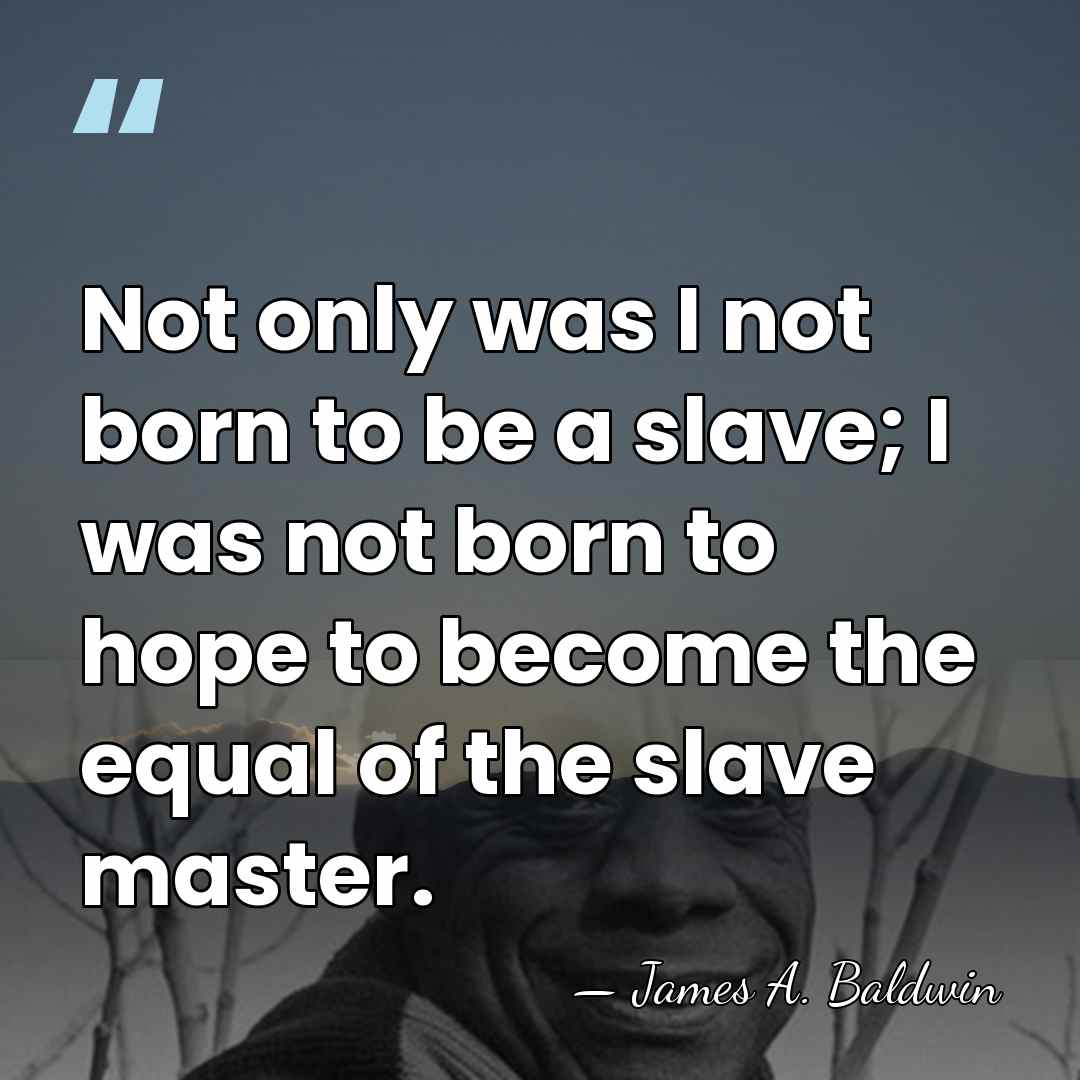 Not only was I not born to be a slave; I was&hellip; - James A. Baldwin