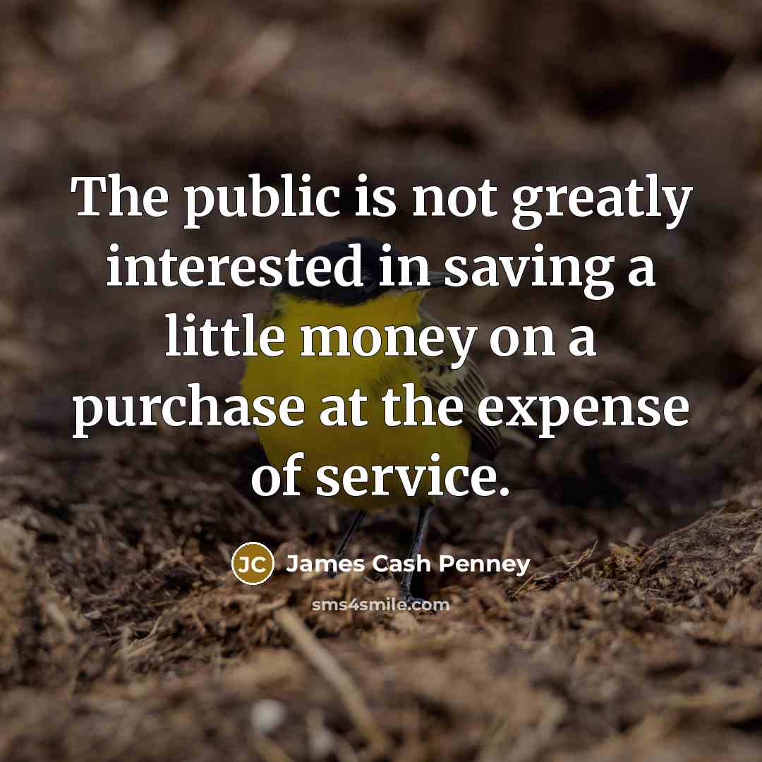 “The public is not greatly interested in saving a little…” quote by James Cash Penney