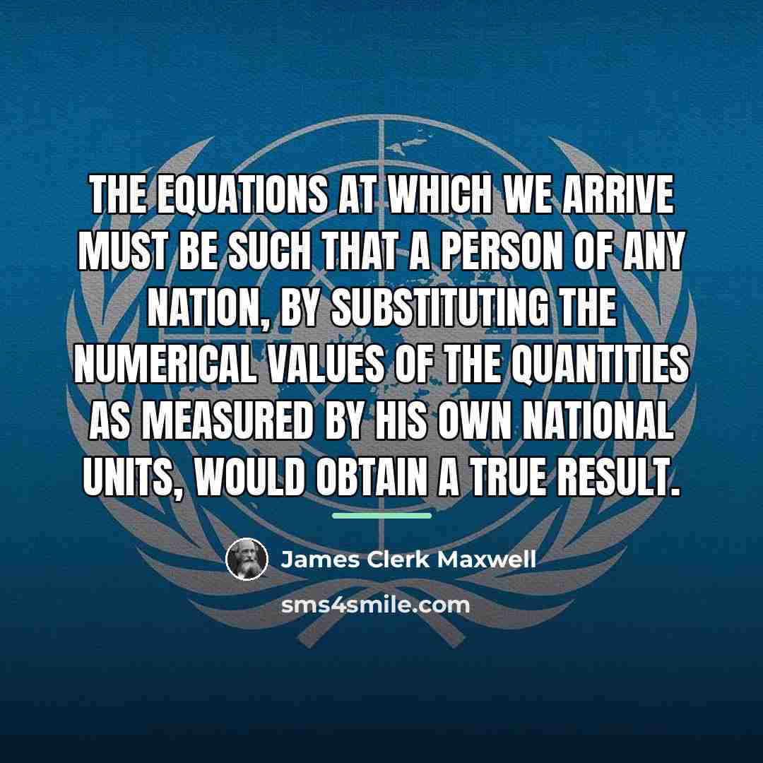 “The equations at which we arrive must be such that…” quote by James Clerk Maxwell