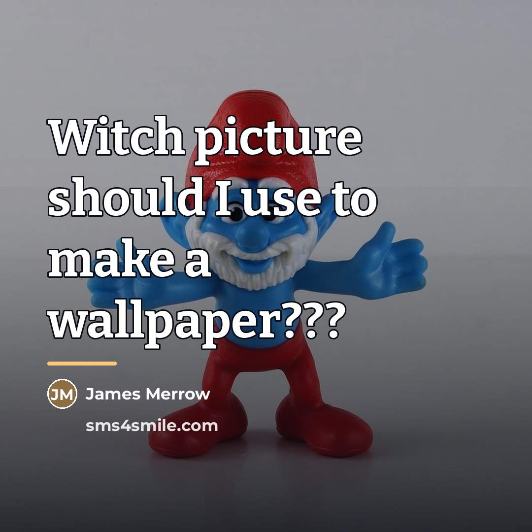 “Witch picture should I use to make a wallpaper???…” quote by James Merrow