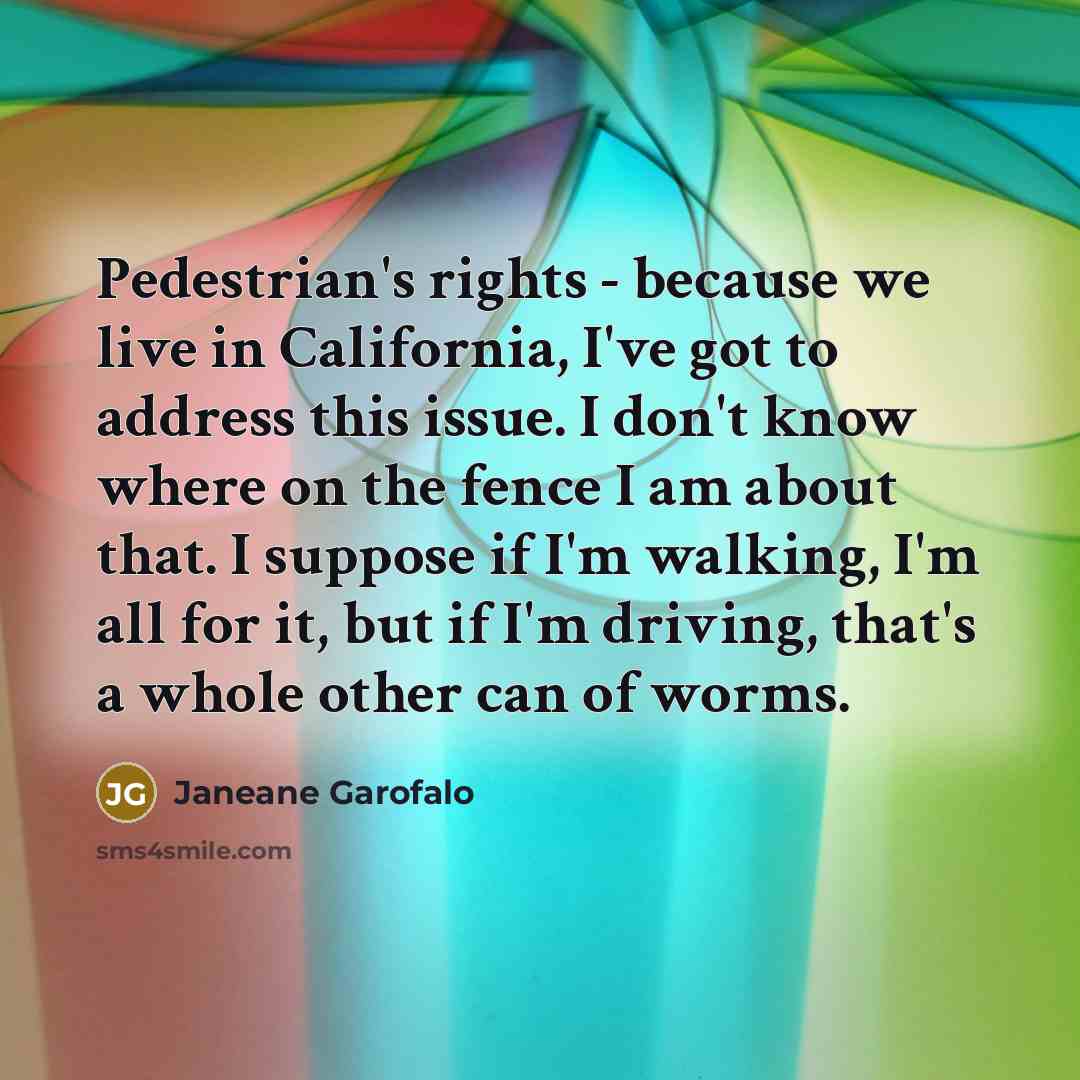 “Pedestrian's rights - because we live in California, I've got…” quote by Janeane Garofalo