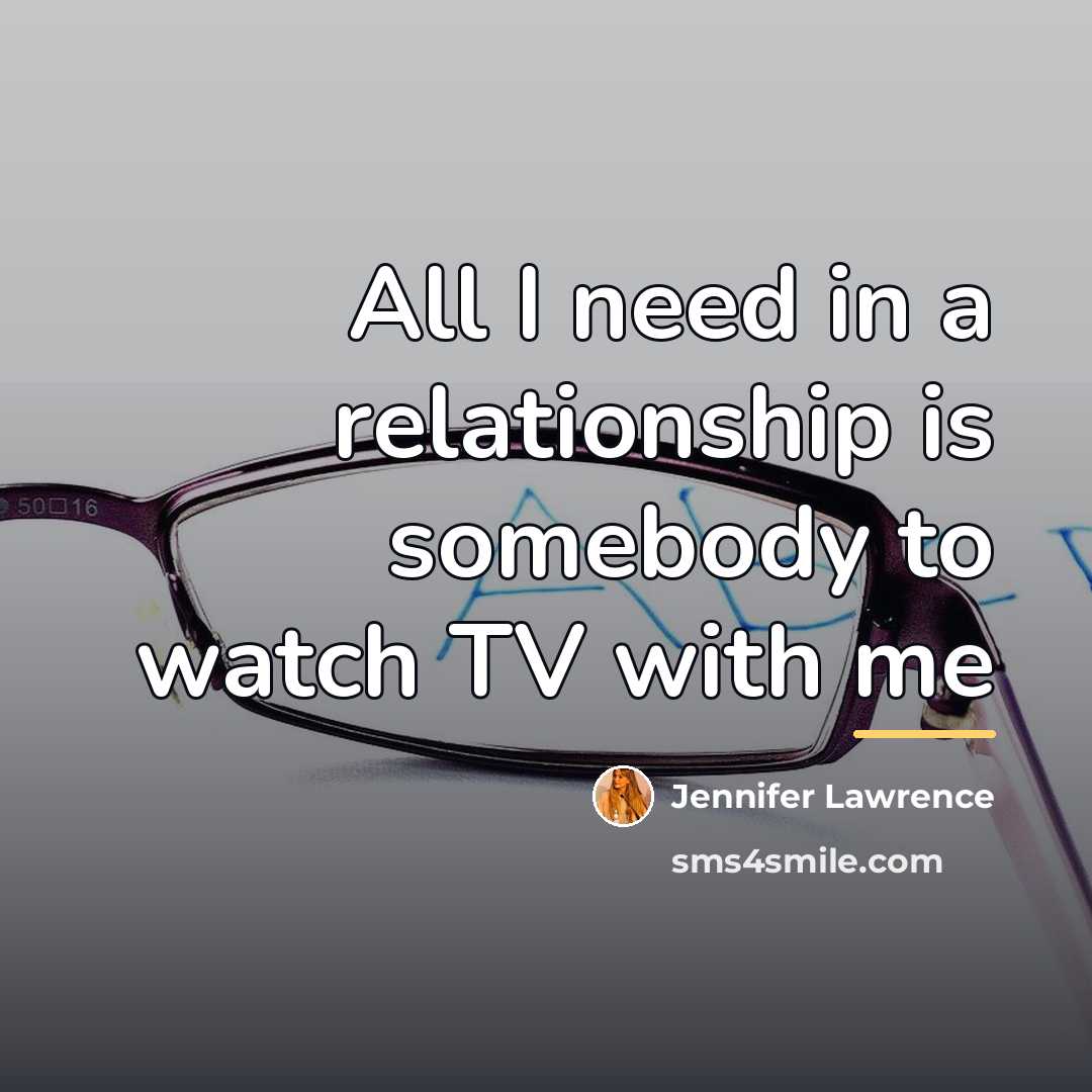 “All I need in a relationship is somebody to watch…” quote by Jennifer Lawrence