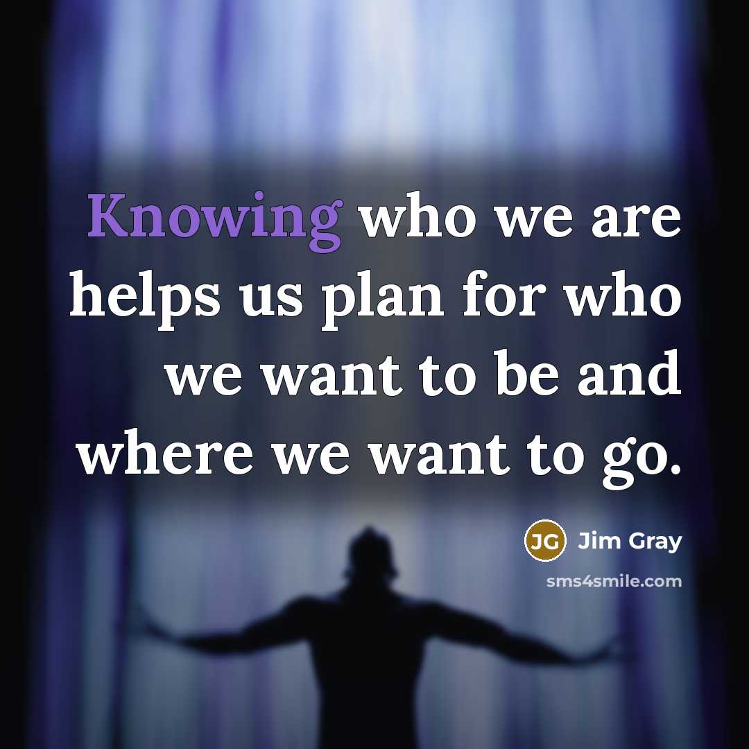 “Knowing who we are helps us plan for who we…” quote by Jim Gray