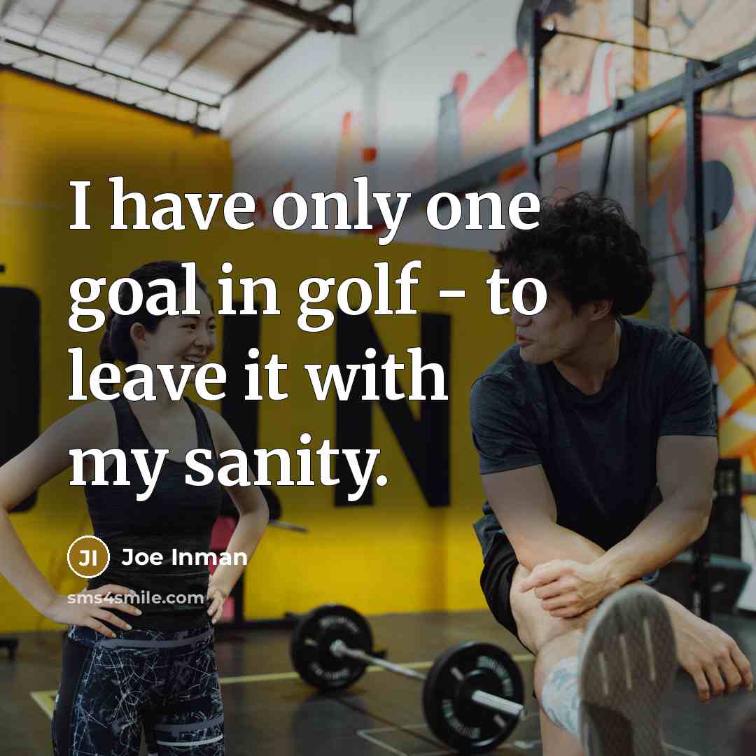 “I have only one goal in golf - to leave…” quote by Joe Inman