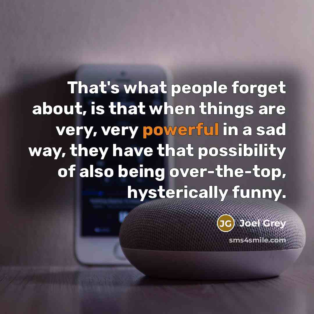 “That's what people forget about, is that when things are…” quote by Joel Grey