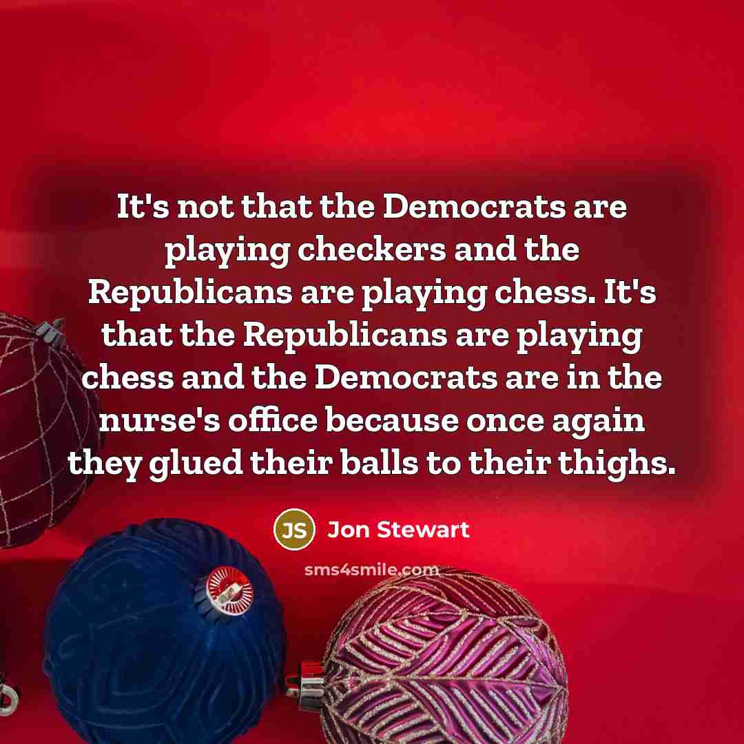 “It's not that the Democrats are playing checkers and the…” quote by Jon Stewart