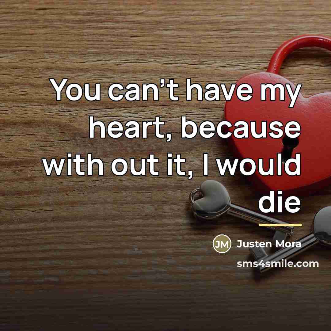 “You can't have my heart, because with out it, I…” quote by Justen Mora