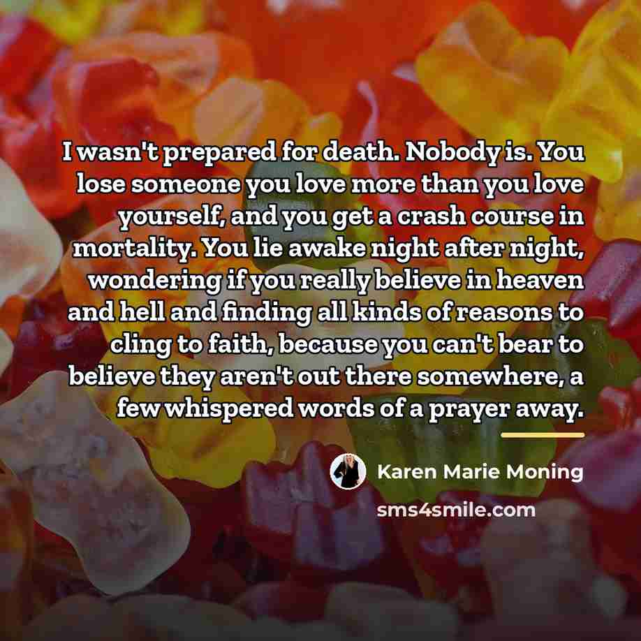 “I wasn't prepared for death. Nobody is. You lose someone…” quote by Karen Marie Moning