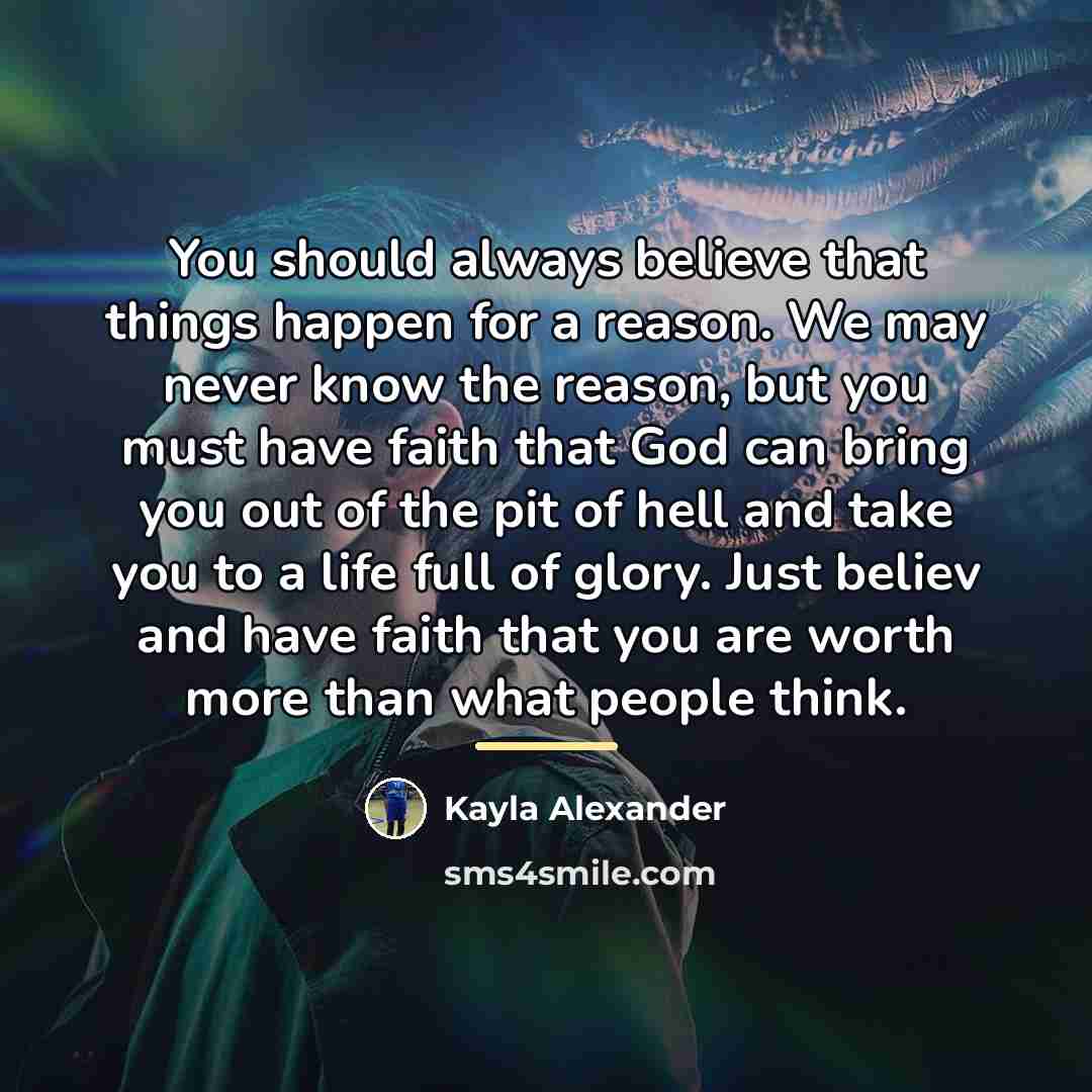 “You should always believe that things happen for a reason.…” quote by Kayla Alexander