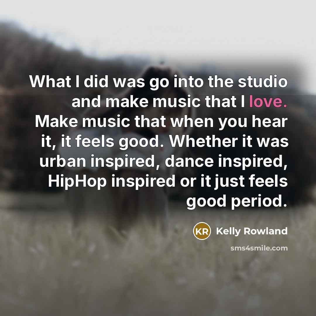 “What I did was go into the studio and make…” quote by Kelly Rowland