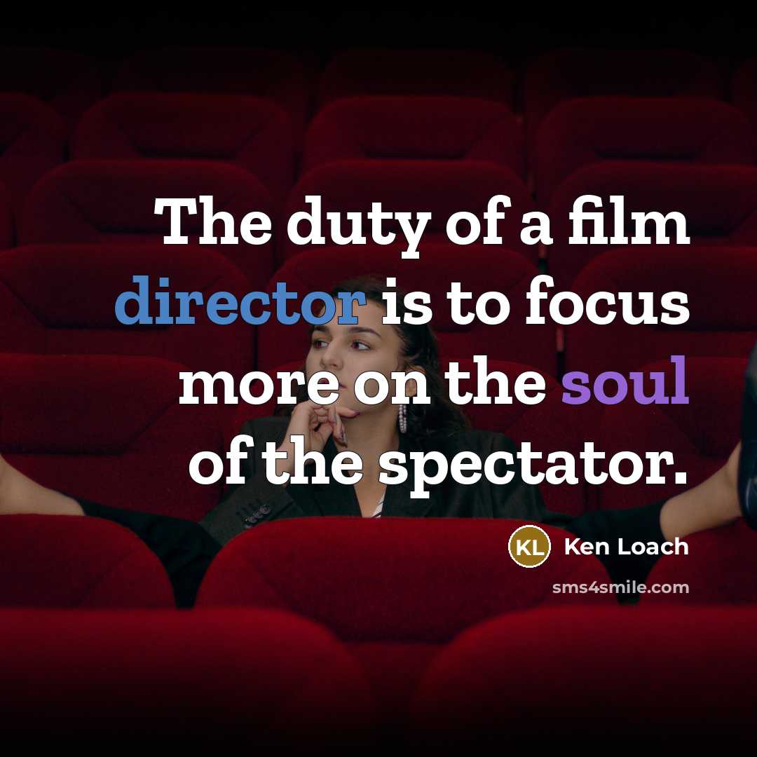 “The duty of a film director is to focus more…” quote by Ken Loach