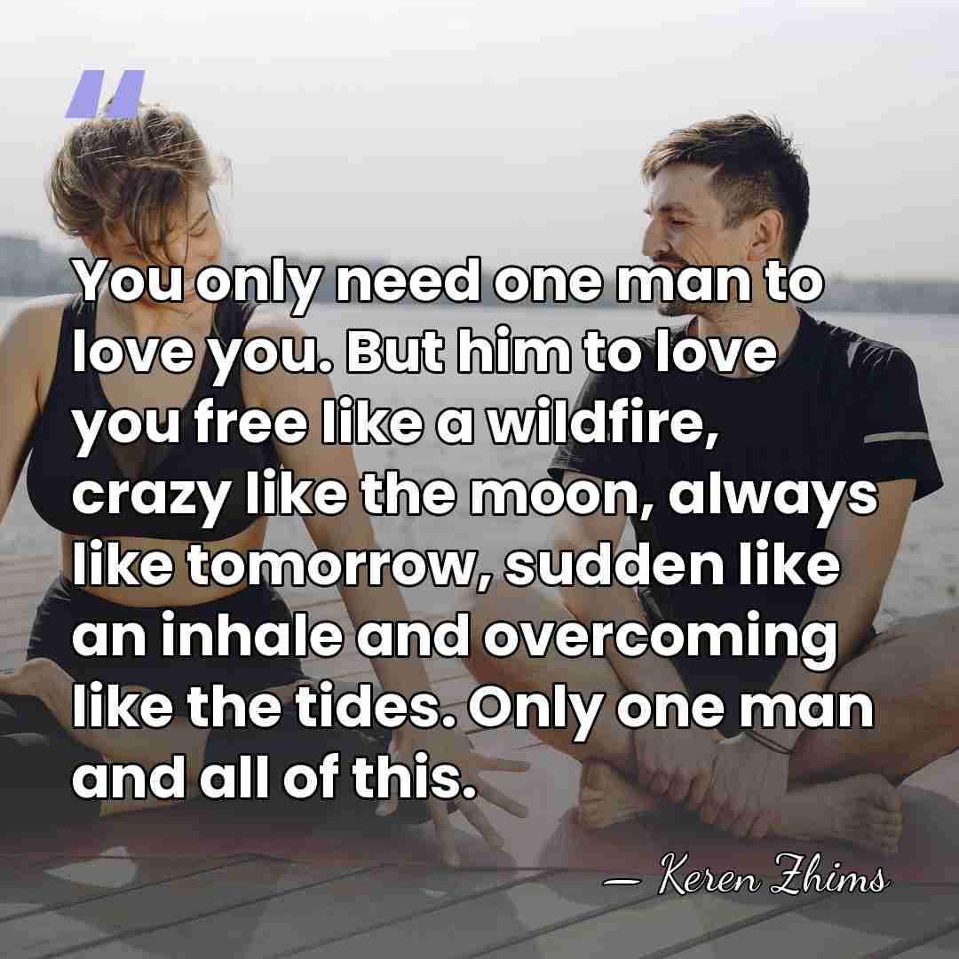 You only need one man to love you. But him to love&hellip; - Keren Zhims