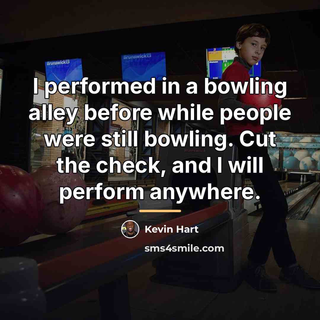 “I performed in a bowling alley before while people were…” quote by Kevin Hart