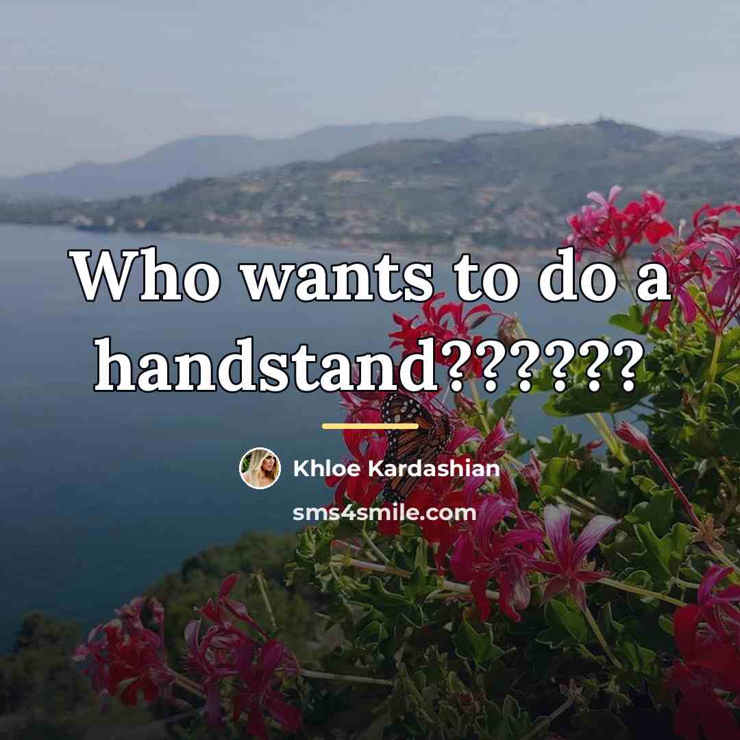“Who wants to do a handstand??????…” quote by Khloe Kardashian