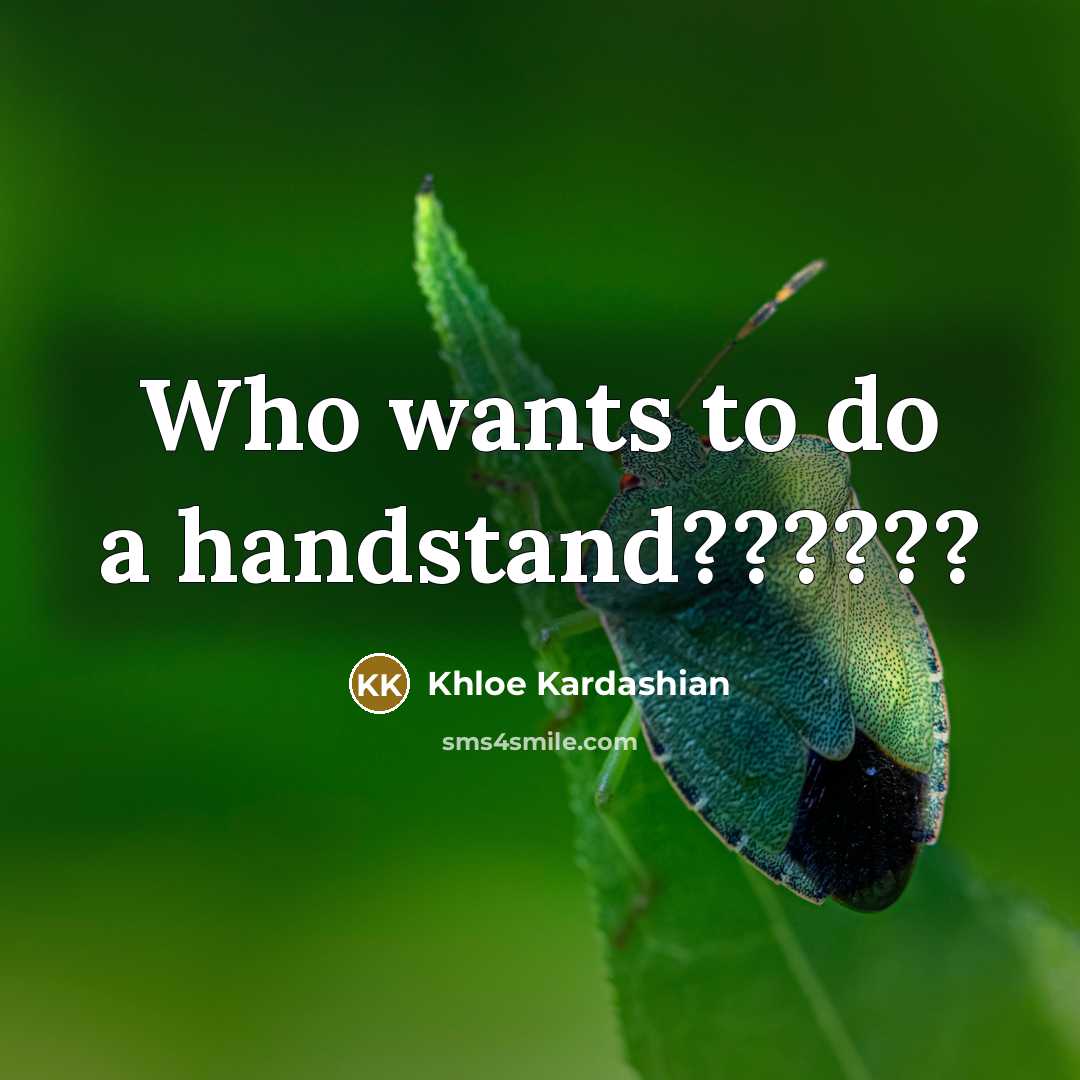 “Who wants to do a handstand??????” quote by Khloe Kardashian