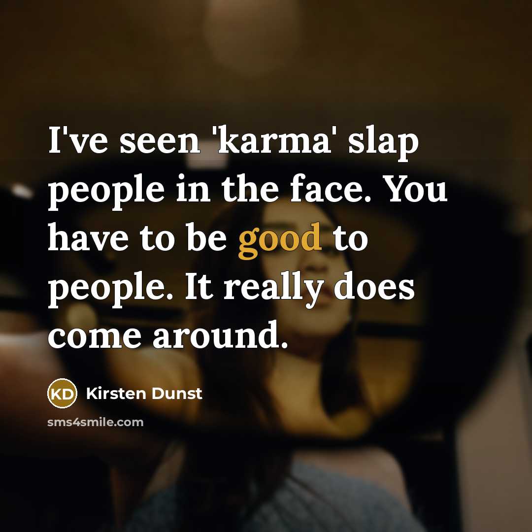 “I've seen 'karma' slap people in the face. You have…” quote by Kirsten Dunst