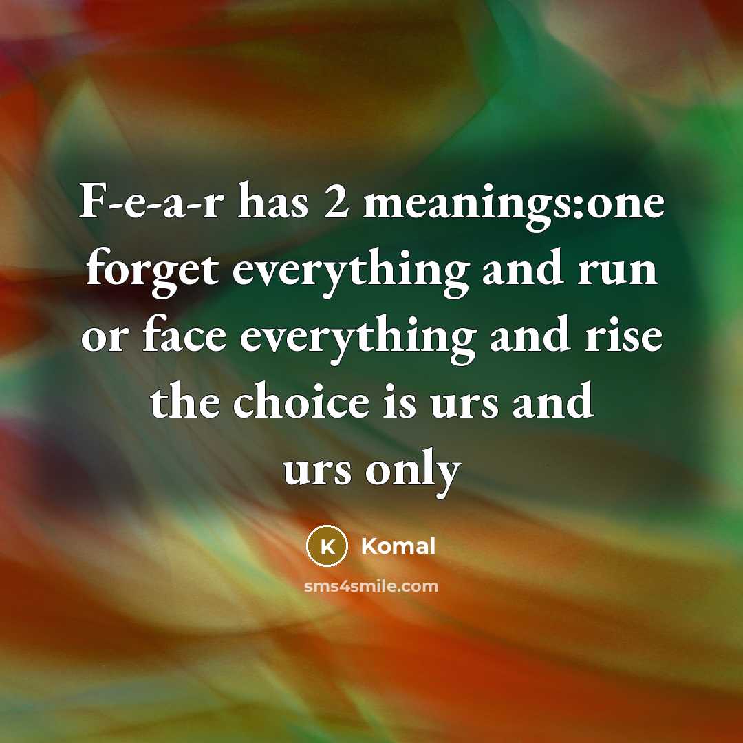 “F-e-a-r has 2 meanings:one forget everything and run or face…” quote by Komal
