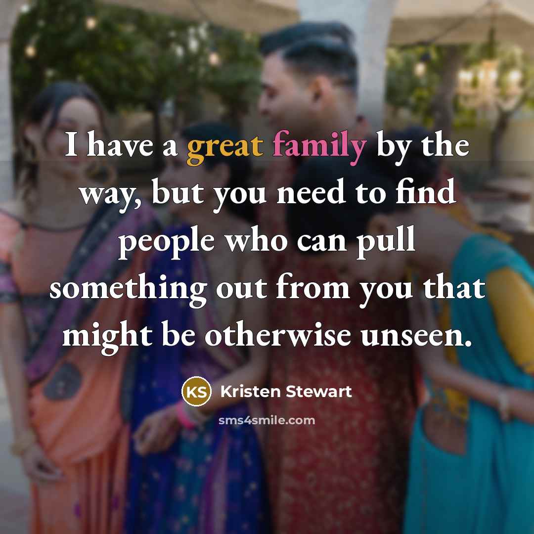 “I have a great family by the way, but you…” quote by Kristen Stewart
