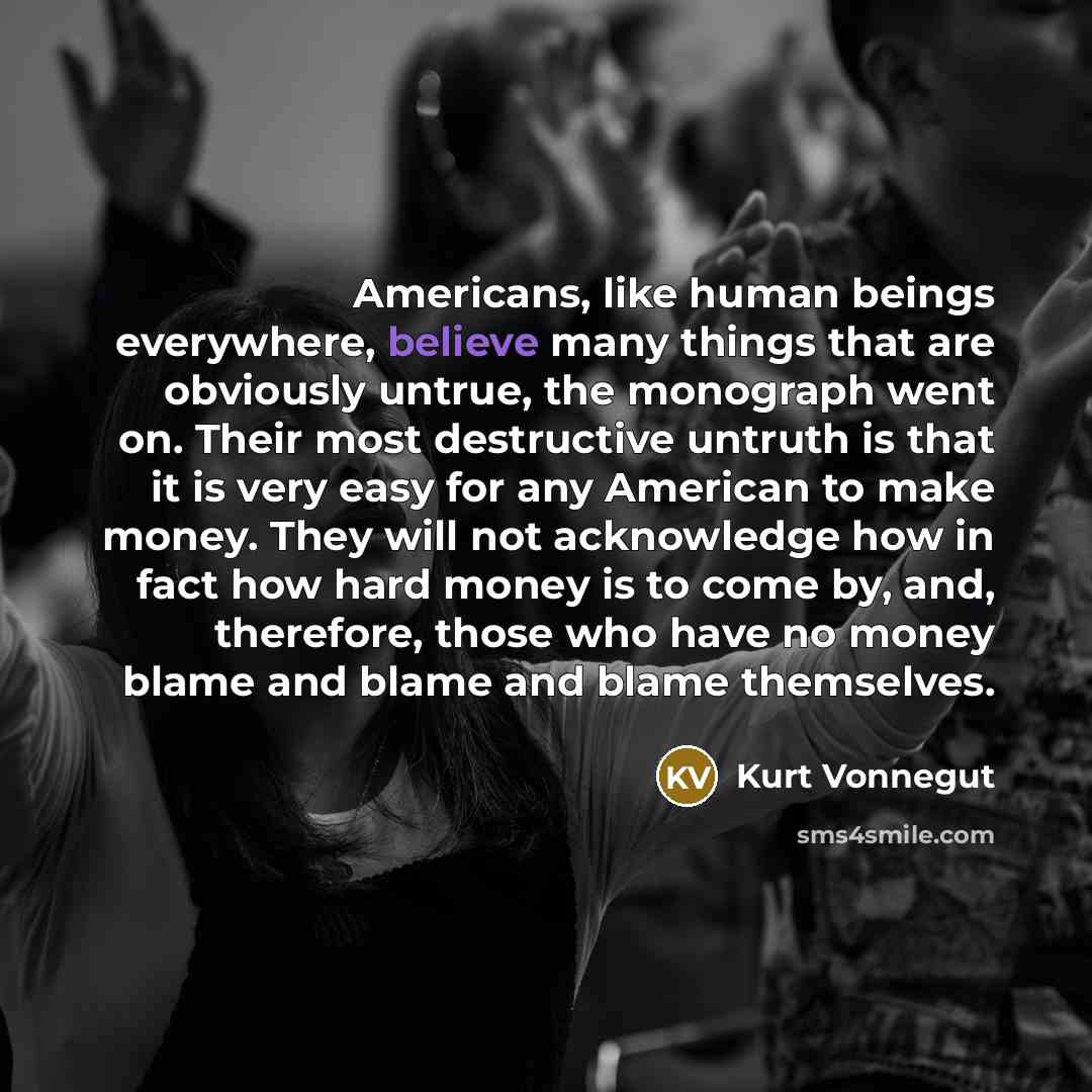 “Americans, like human beings everywhere, believe many things that are…” quote by Kurt Vonnegut