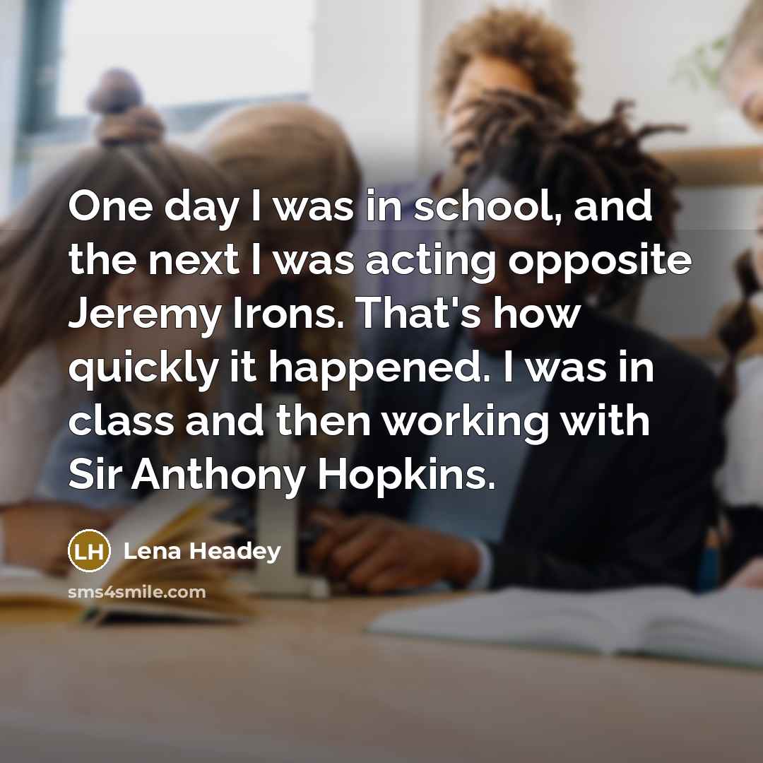 “One day I was in school, and the next I…” quote by Lena Headey