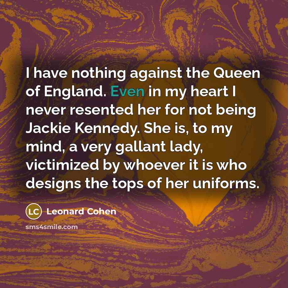 “I have nothing against the Queen of England. Even in…” quote by Leonard Cohen
