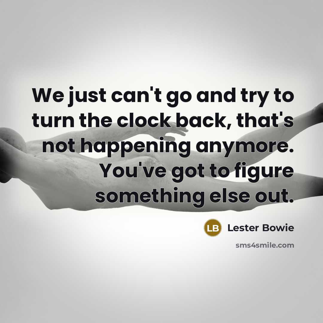 “We just can't go and try to turn the clock…” quote by Lester Bowie