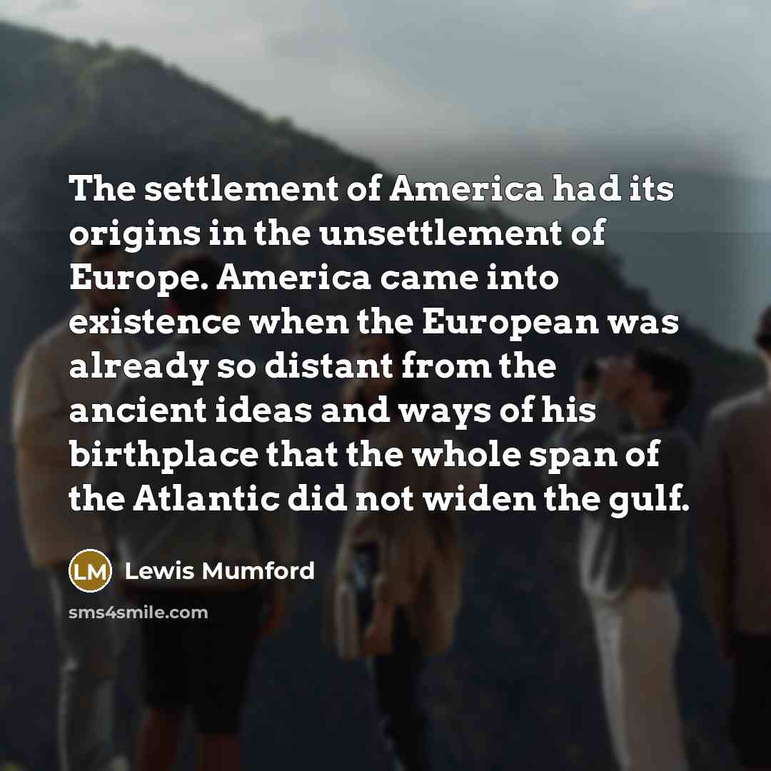 “The settlement of America had its origins in the unsettlement…” quote by Lewis Mumford
