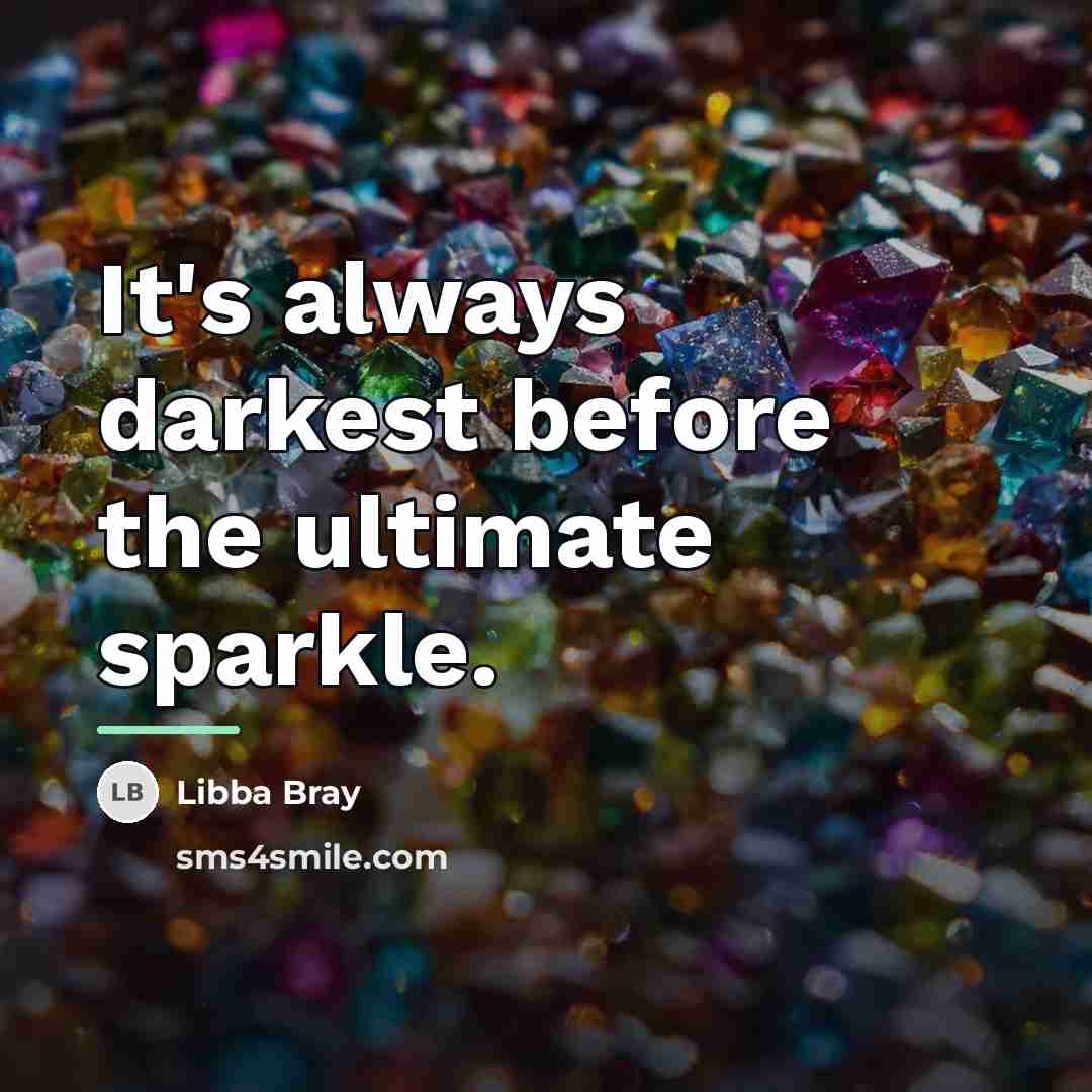 “It's always darkest before the ultimate sparkle.…” quote by Libba Bray