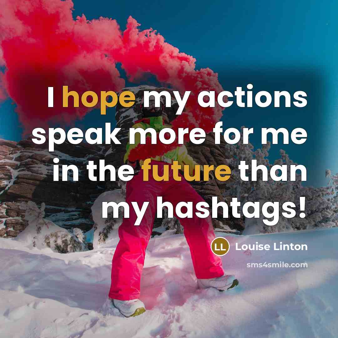 “I hope my actions speak more for me in the future than my hashtags!” quote by Louise Linton