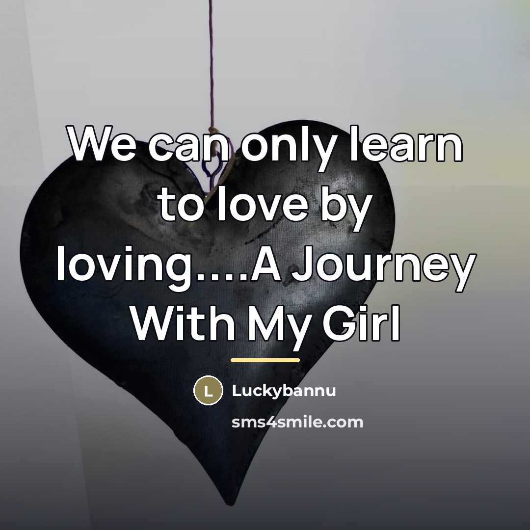 “We can only learn to love by loving....A Journey With…” quote by Luckybannu