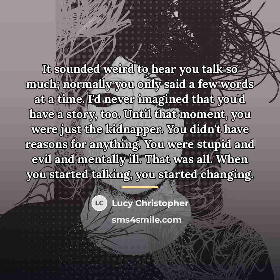 “It sounded weird to hear you talk so much; normally…” quote by Lucy Christopher