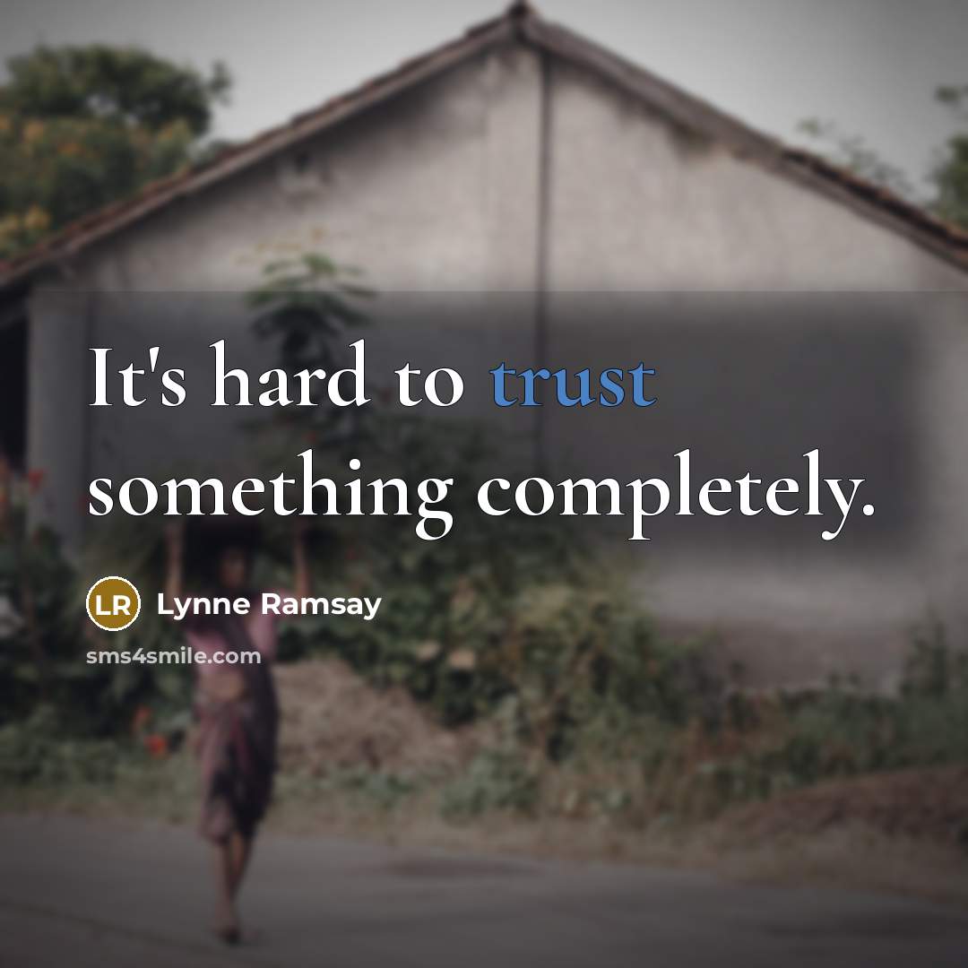 “It's hard to trust something completely.…” quote by Lynne Ramsay
