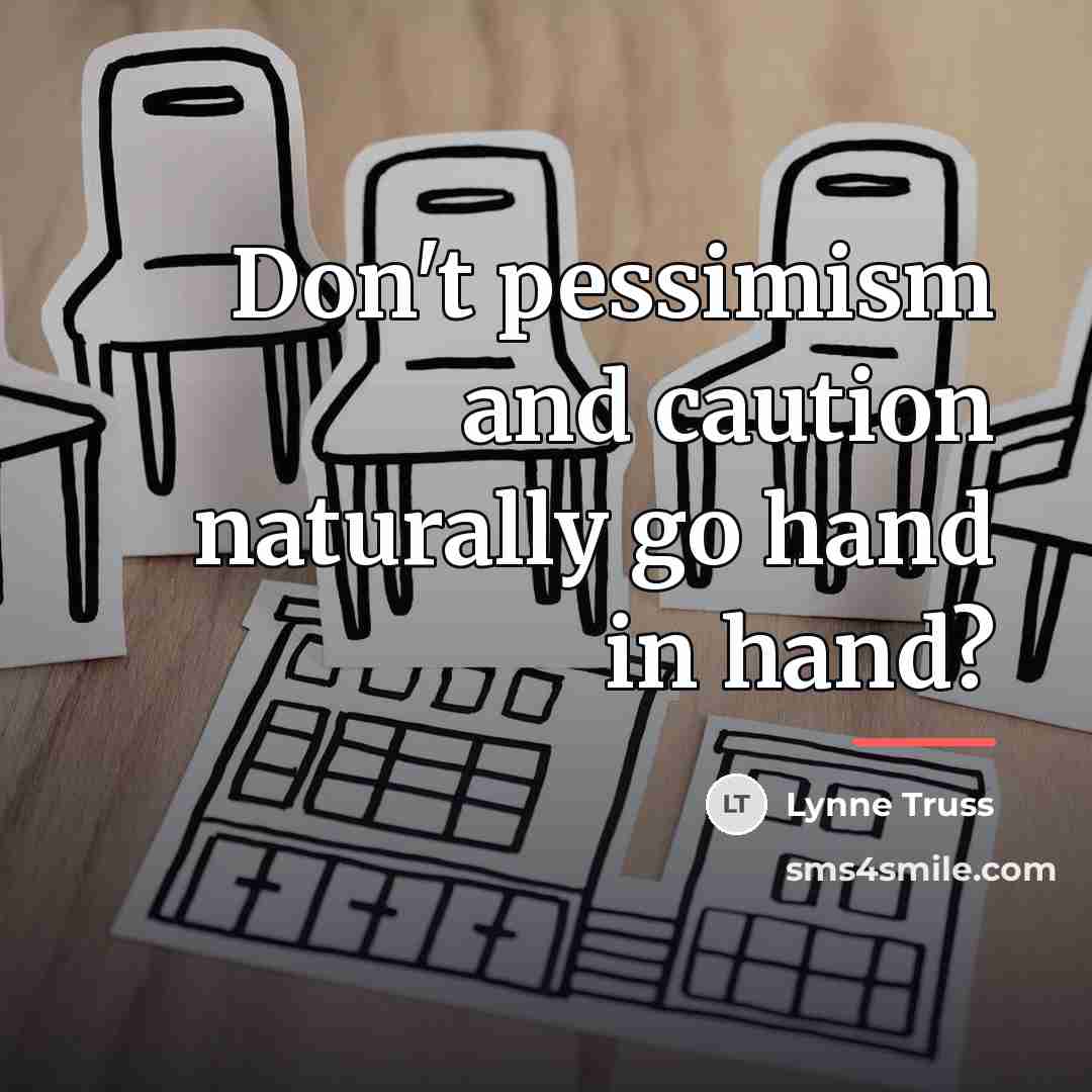 “Don't pessimism and caution naturally go hand in hand?…” quote by Lynne Truss