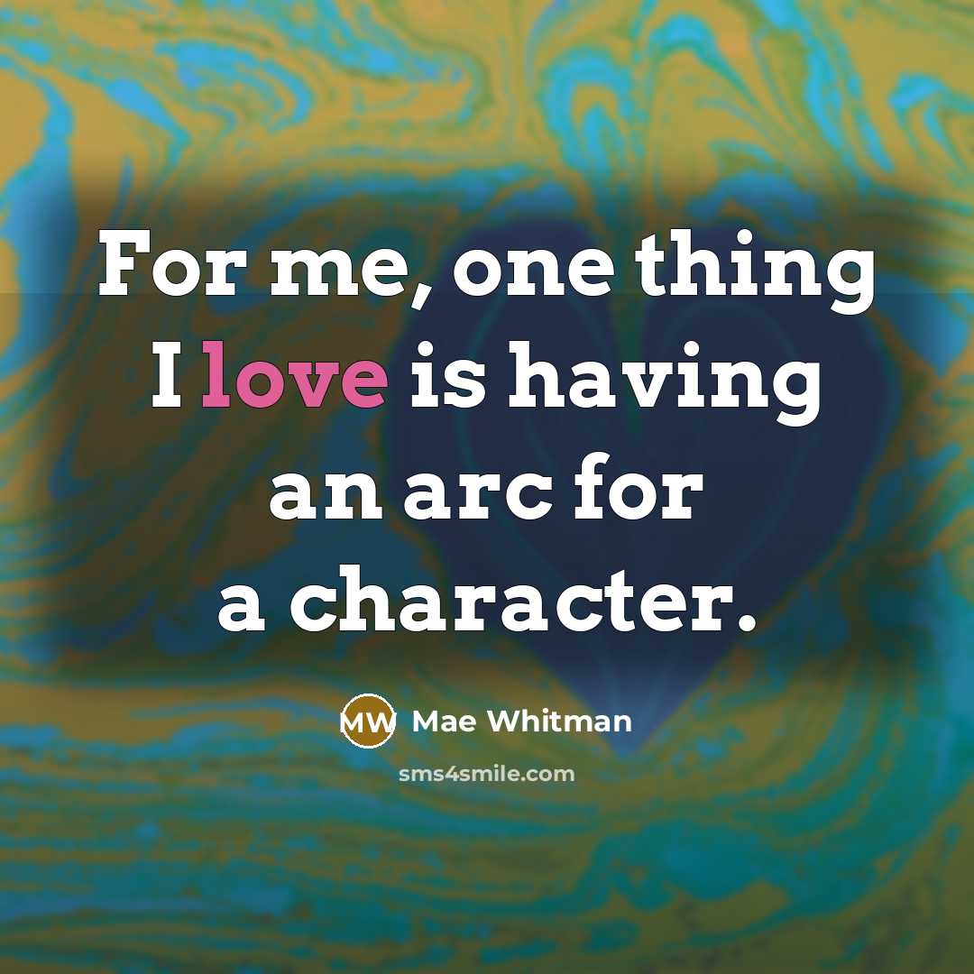 “For me, one thing I love is having an arc…” quote by Mae Whitman
