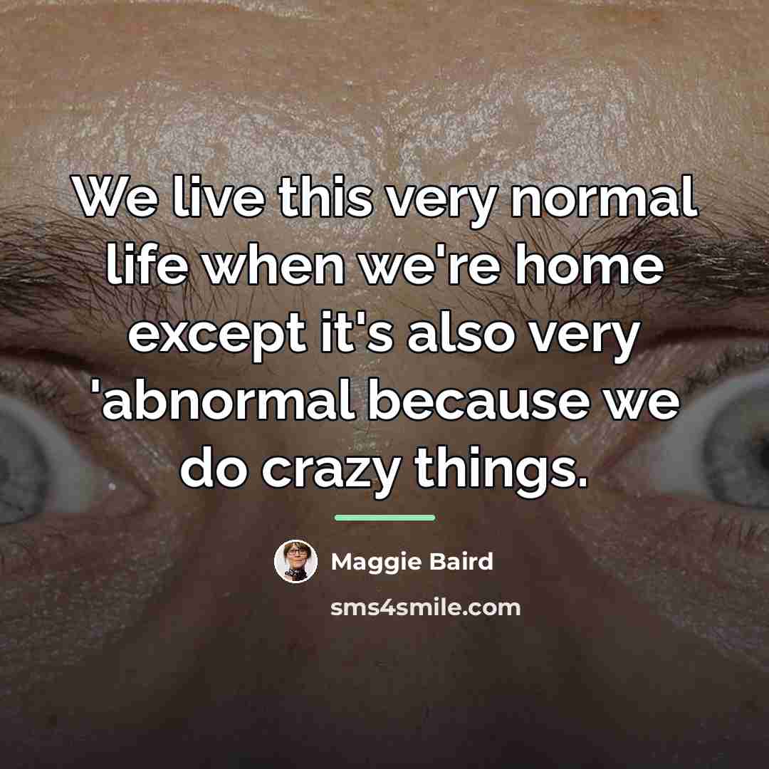 “We live this very normal life when we're home except…” quote by Maggie Baird